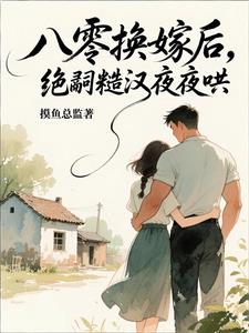 八零换嫁后,绝嗣糙汉夜夜哄