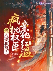 夫人要和离?疯批权臣亲她红温